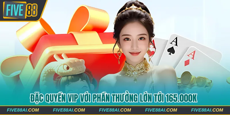 Đặc quyền VIP với phần thưởng lớn tới 165.000K