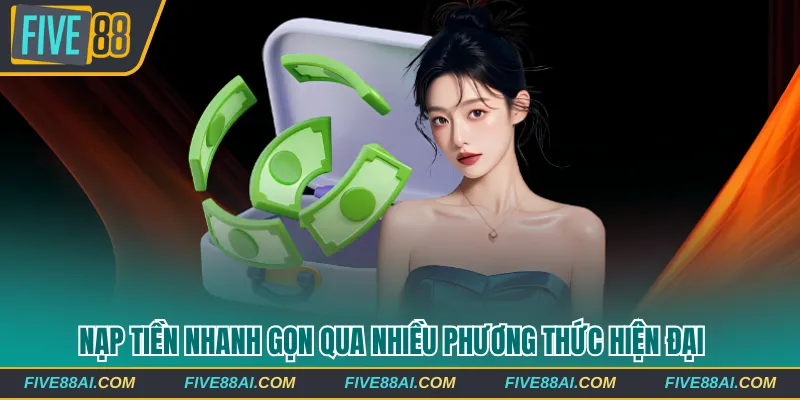 Nạp tiền nhanh gọn qua nhiều phương thức hiện đại 