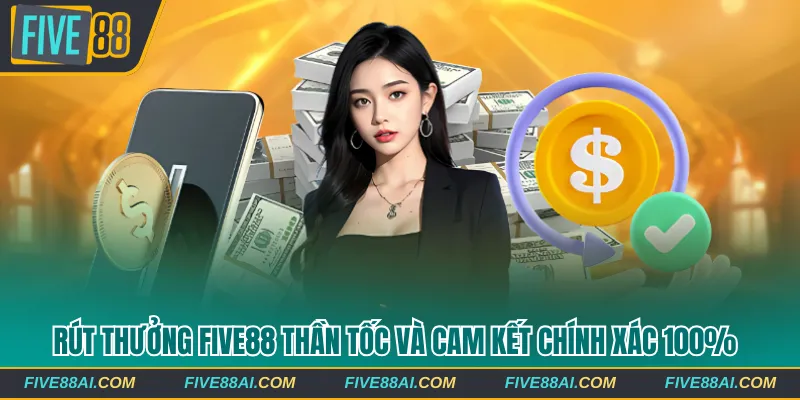 Rút thưởng Five88 thần tốc và cam kết chính xác 100%